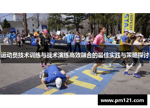 运动员技术训练与战术演练高效融合的最佳实践与策略探讨
